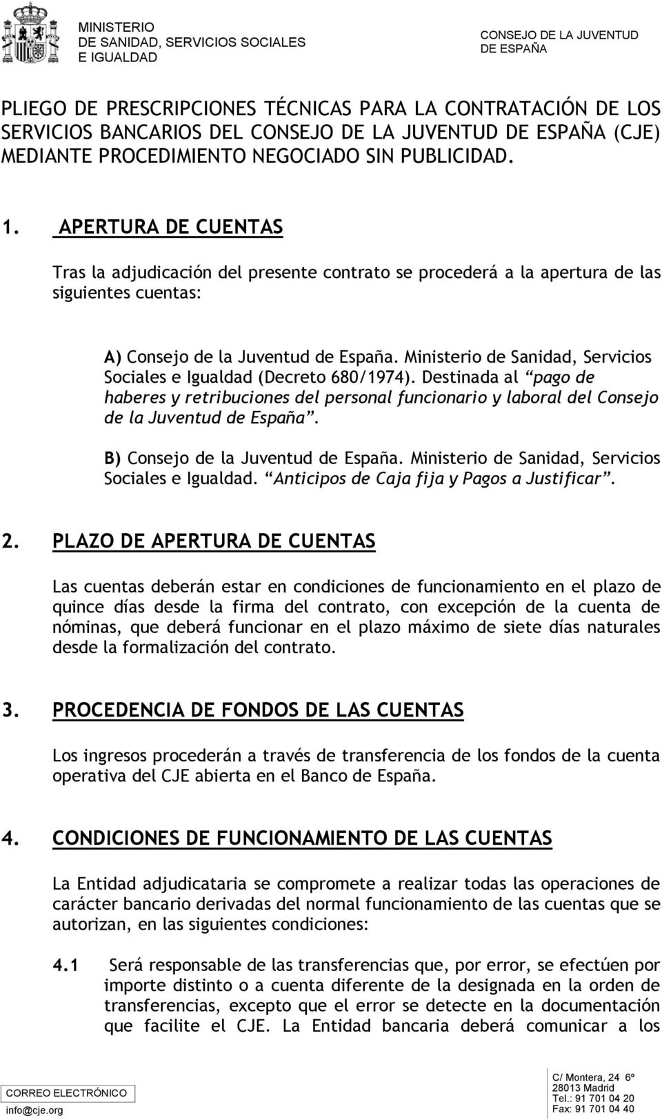 Ministerio de Sanidad, Servicios Sociales e Igualdad (Decreto 680/1974). Destinada al pago de haberes y retribuciones del personal funcionario y laboral del Consejo de la Juventud de España.
