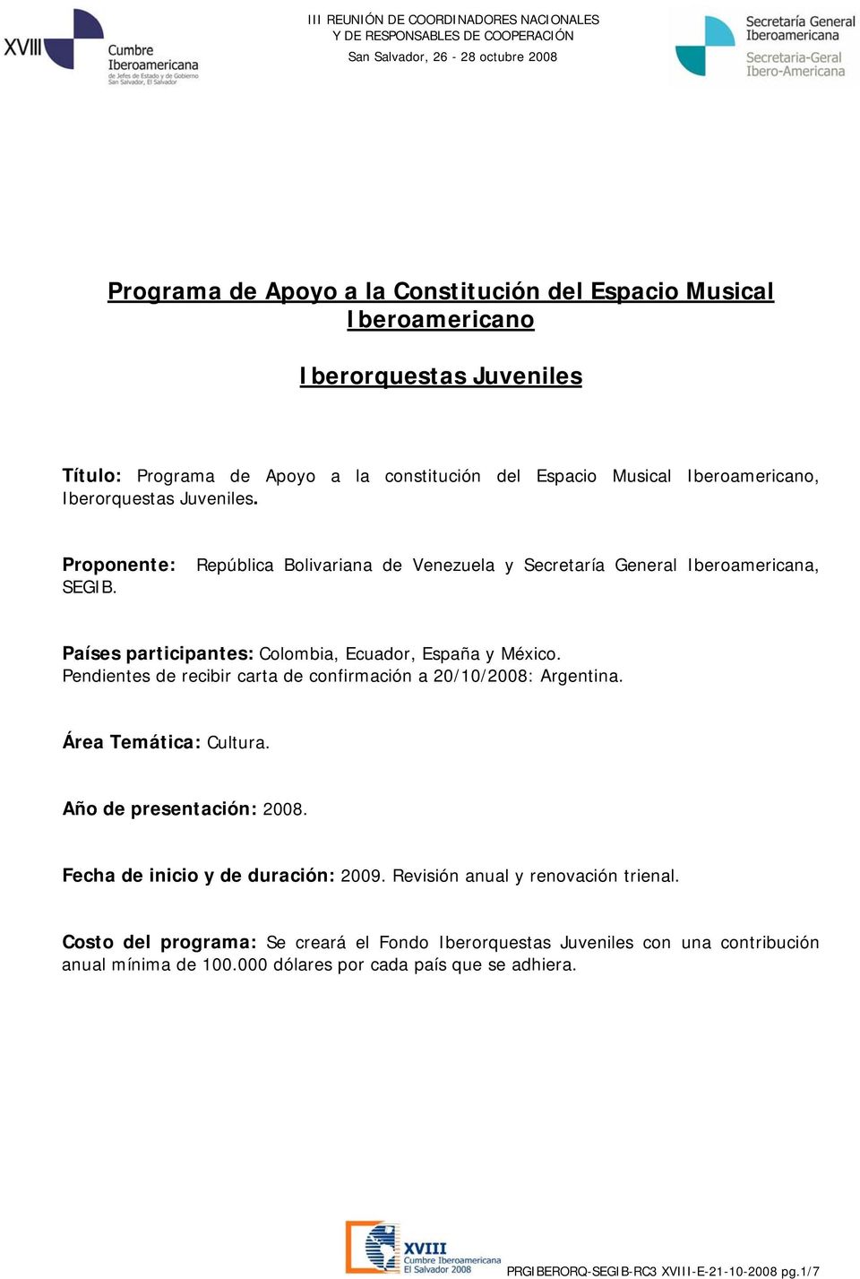 Pendientes de recibir carta de confirmación a 20/10/2008: Argentina. Área Temática: Cultura. Año de presentación: 2008. Fecha de inicio y de duración: 2009.