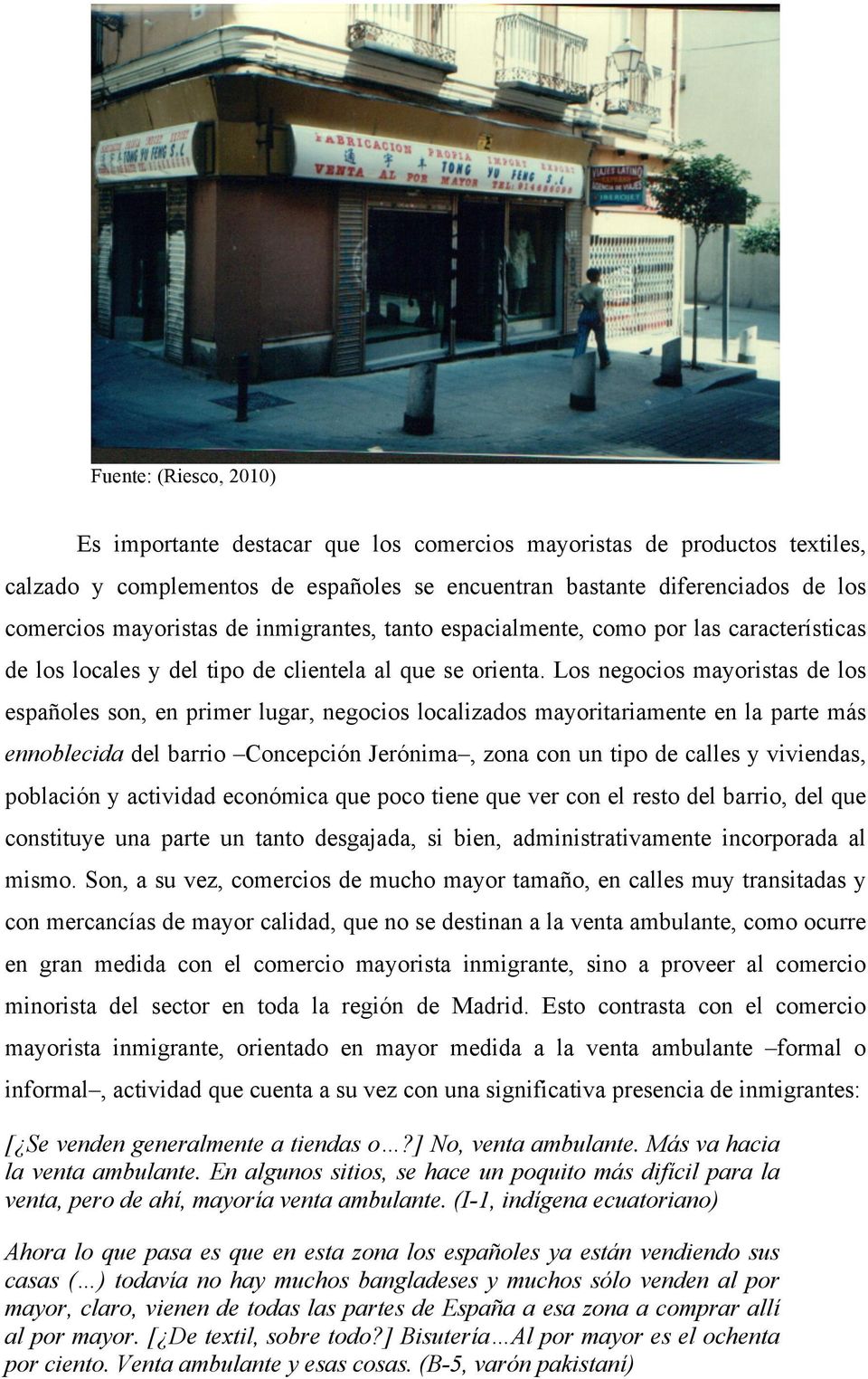 Los negocios mayoristas de los españoles son, en primer lugar, negocios localizados mayoritariamente en la parte más ennoblecida del barrio Concepción Jerónima, zona con un tipo de calles y
