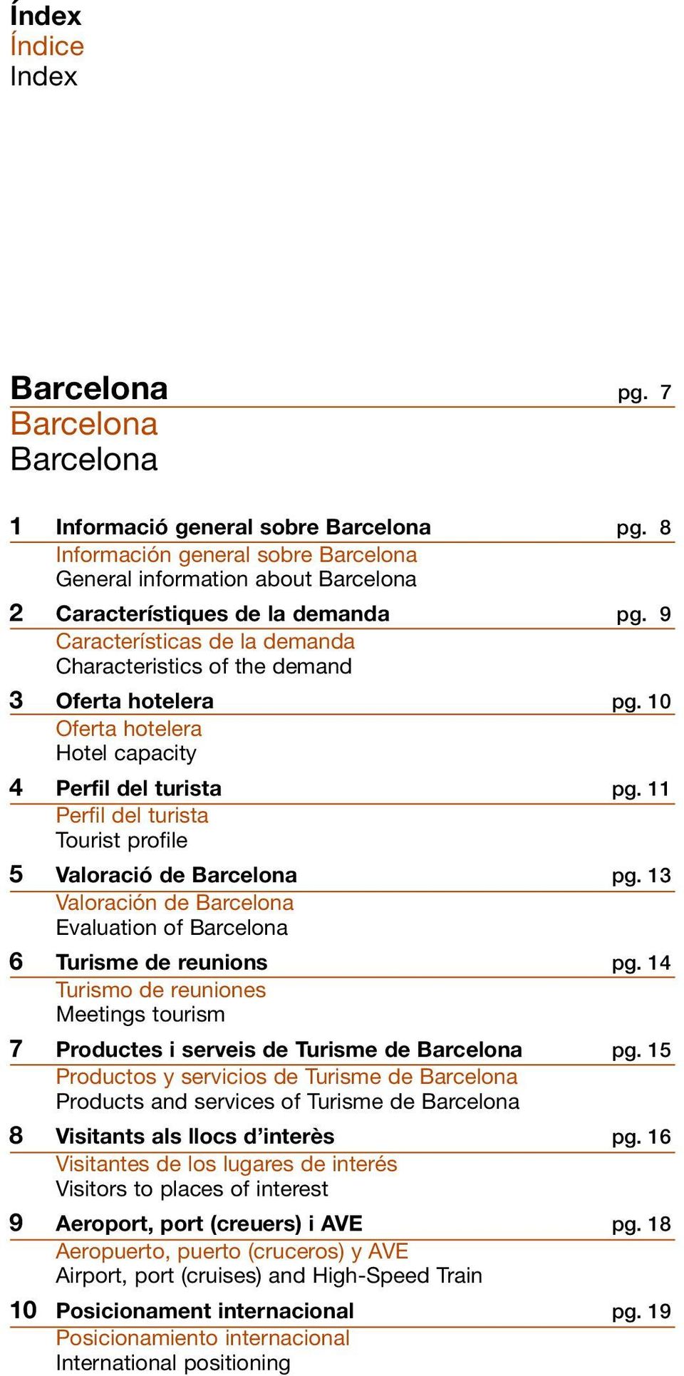 10 Oferta hotelera Hotel capacity 4 Perfil del turista pg. 11 Perfil del turista Tourist profile 5 Valoració de Barcelona pg.