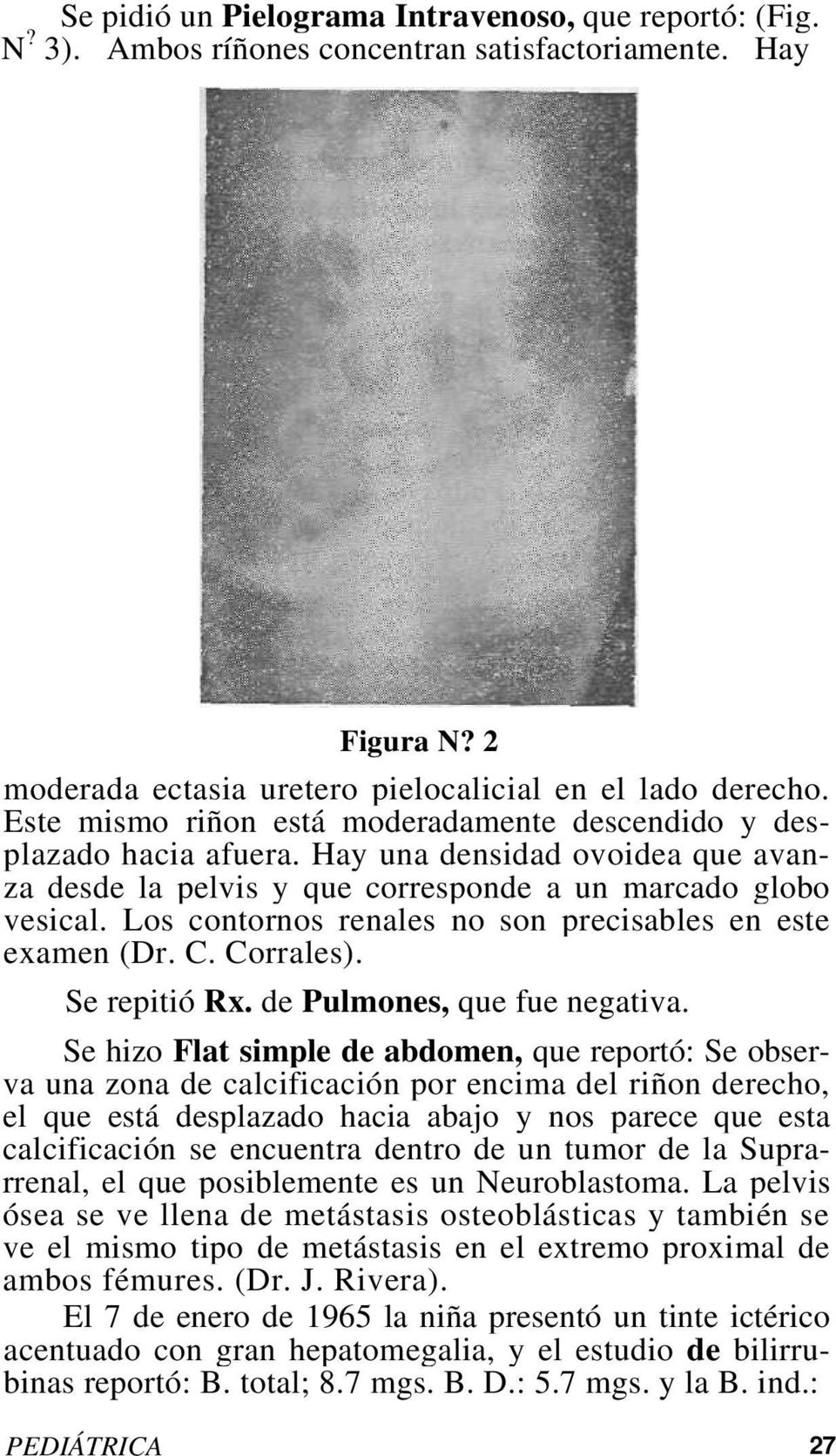 Los contornos renales no son precisables en este examen (Dr. C. Corrales). Se repitió Rx. de Pulmones, que fue negativa.