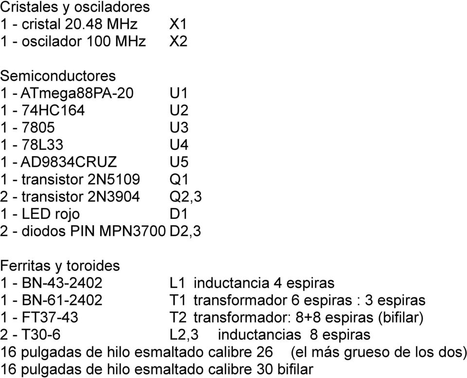 2N5109 Q1 2 - transistor 2N3904 Q2,3 1 - LED rojo D1 2 - diodos PIN MPN3700 D2,3 Ferritas y toroides 1 - BN-43-2402 L1 inductancia 4 espiras 1 -