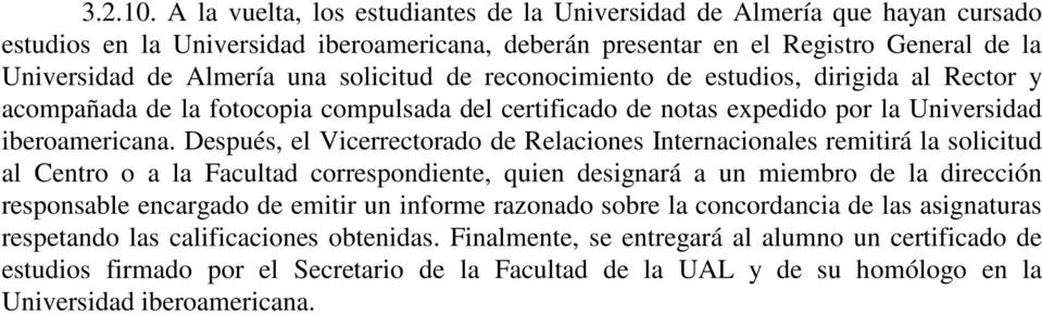 solicitud de reconocimiento de estudios, dirigida al Rector y acompañada de la fotocopia compulsada del certificado de notas expedido por la Universidad iberoamericana.