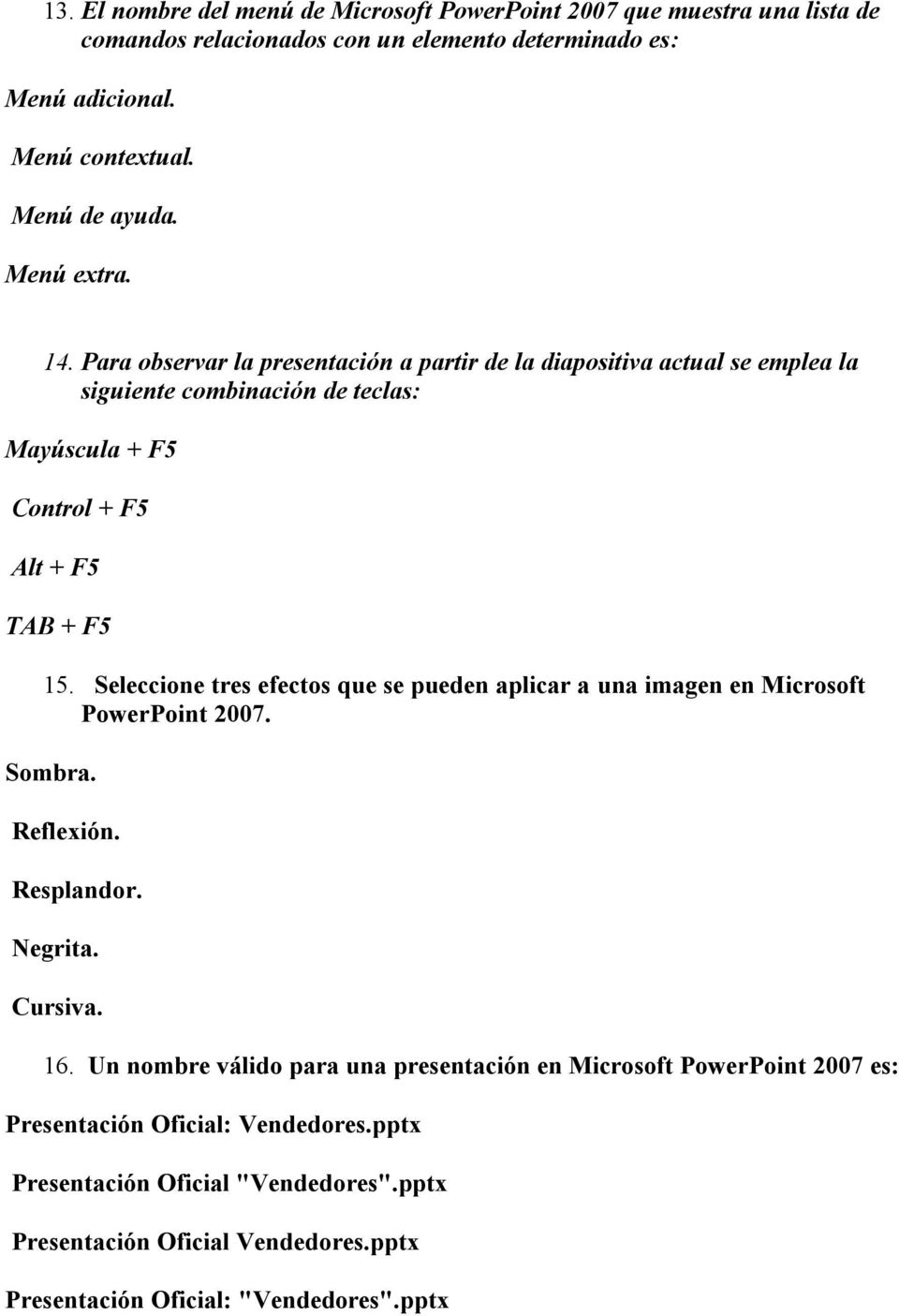 Seleccione tres efectos que se pueden aplicar a una imagen en Microsoft PowerPoint 2007. Sombra. Reflexión. Resplandor. Negrita. Cursiva. 16.