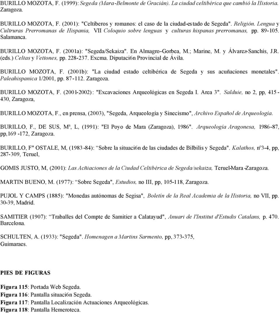 Salamanca. BURILLO MOZOTA, F. (2001a): "Segeda/Sekaiza". En Almagro-Gorbea, M.; Marine, M. y Álvarez-Sanchís, J.R. (eds.) Celtas y Vettones, pp. 228-237. Excma. Diputaci6n Provincial de Ávila.