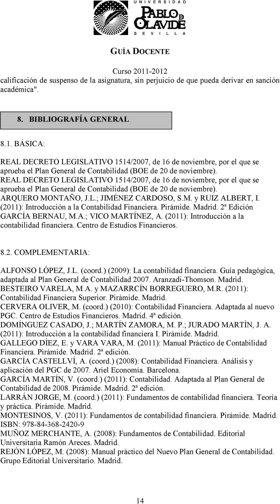 REAL DECRETO LEGISLATIVO 1514/2007, de 16 de noviembre, por el que se aprueba el Plan General de Contabilidad (BOE de 20 de noviembre). ARQUERO MONTAÑO, J.L.; JIMÉNEZ CARDOSO, S.M. y RUIZ ALBERT, I.