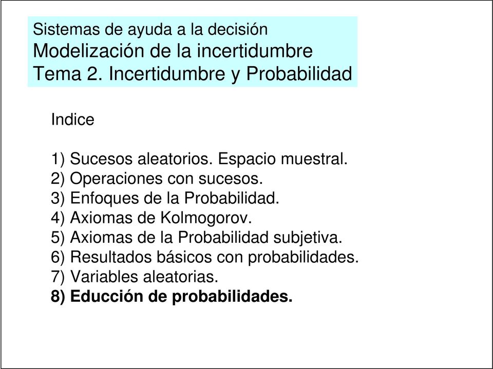 2) Operaciones con sucesos. 3) Enfoques de la Probabilidad. 4) Axiomas de Kolmogorov.