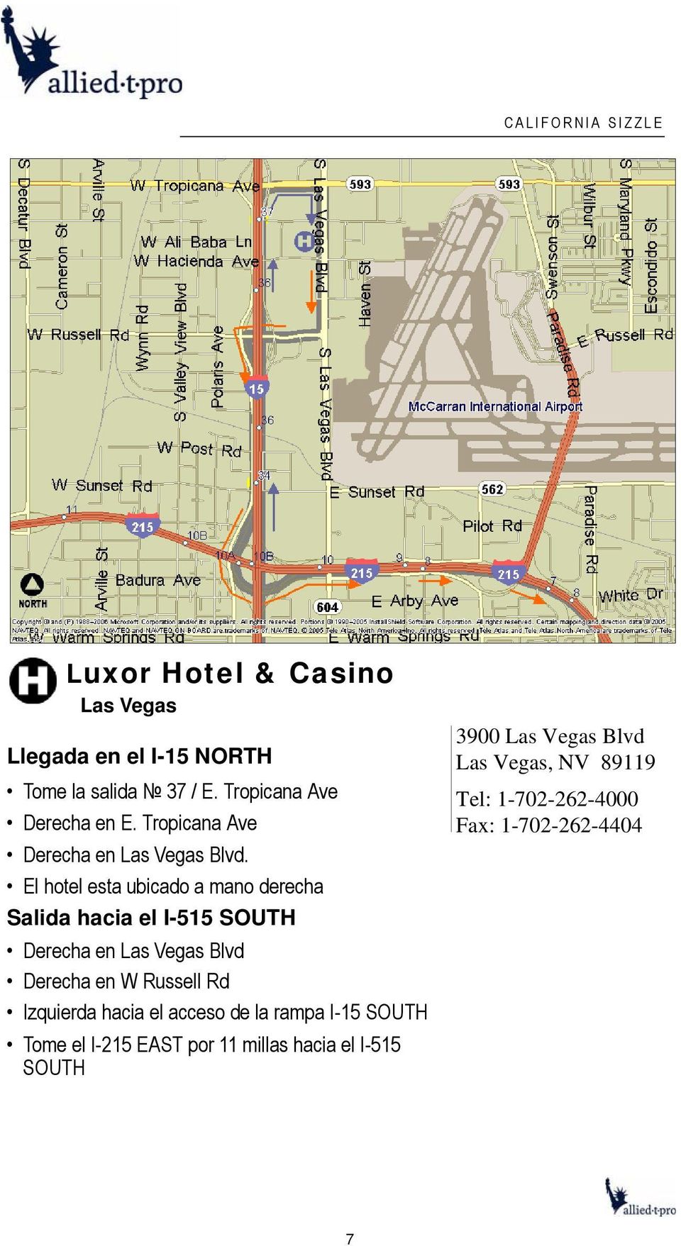 El hotel esta ubicado a mano derecha Salida hacia el I-515 SOUTH Derecha en Las Vegas Blvd Derecha en W Russell