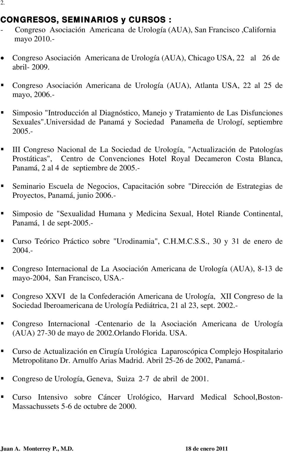 - Simposio "Introducción al Diagnóstico, Manejo y Tratamiento de Las Disfunciones Sexuales".Universidad de Panamá y Sociedad Panameña de Urologí, septiembre 2005.