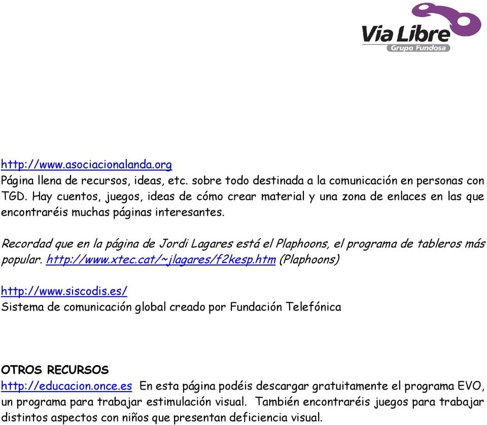Recordad que en la página de Jordi Lagares está el Plaphoons, el programa de tableros más popular. http://www.xtec.cat/~jlagares/f2kesp.htm (Plaphoons) http://www.siscodis.