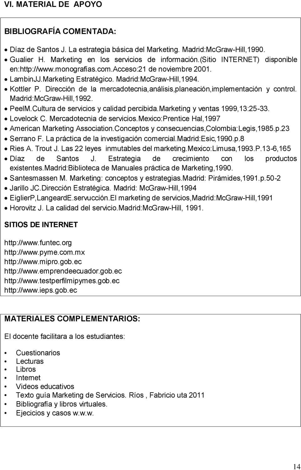 Dirección de la mercadotecnia,análisis,planeación,implementación y control. Madrid:McGraw-Hill,1992. PeelM.Cultura de servicios y calidad percibida.marketing y ventas 1999,13:25-33. Lovelock C.