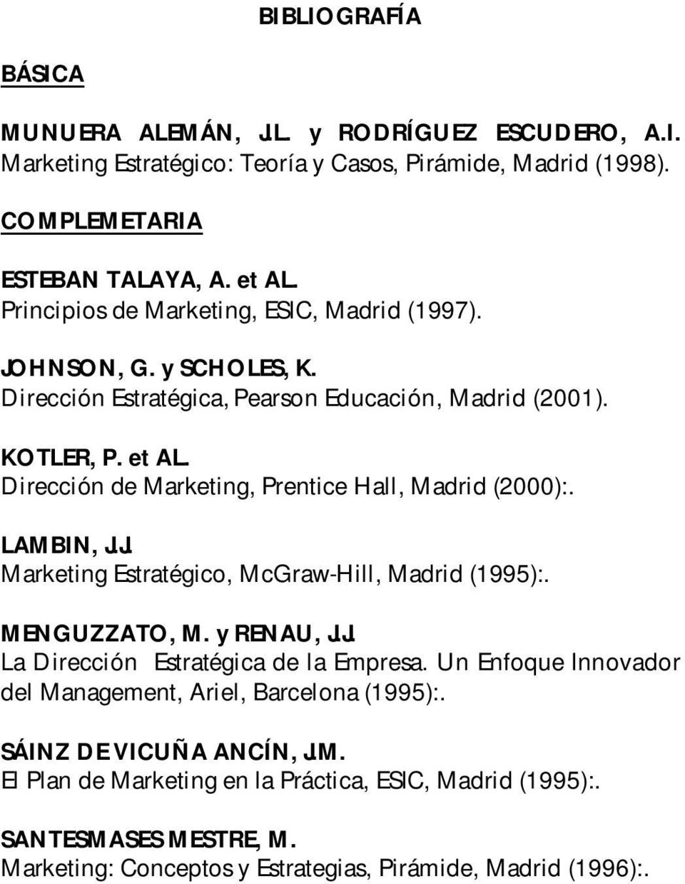 Dirección de Marketing, Prentice Hall, Madrid (2000):. LAMBIN, J.J. Marketing Estratégico, McGraw-Hill, Madrid (1995):. MENGUZZATO, M. y RENAU, J.J. La Dirección Estratégica de la Empresa.