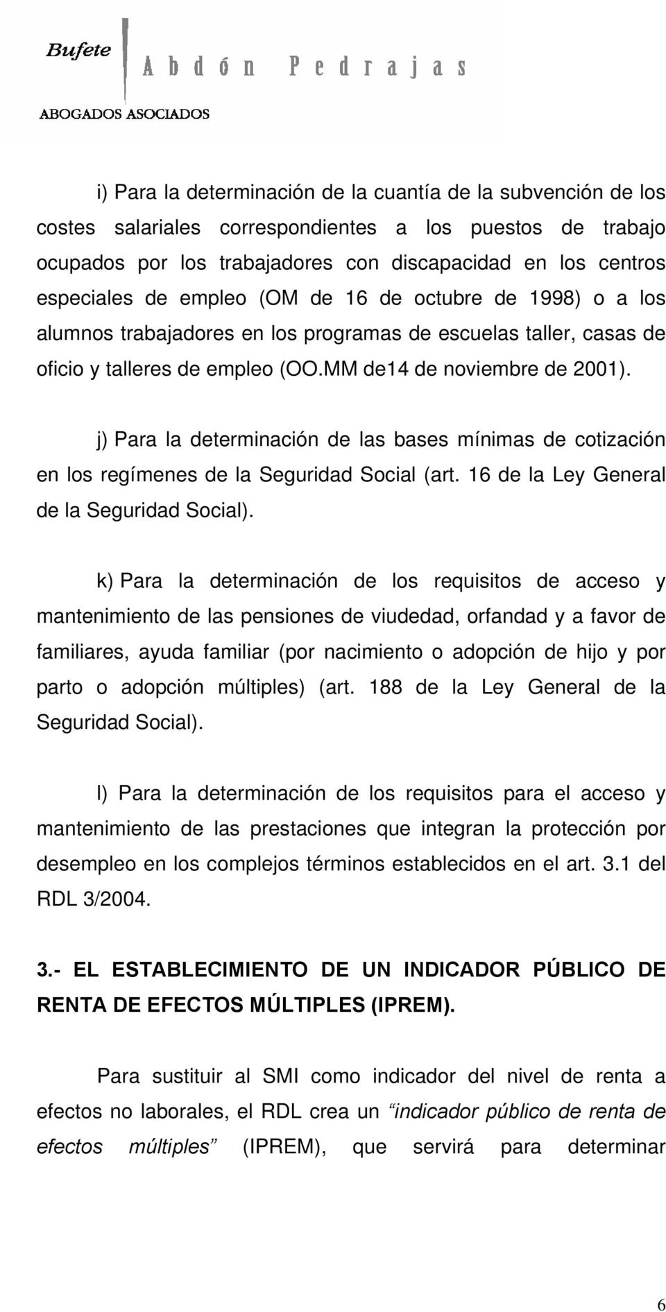 j) Para la determinación de las bases mínimas de cotización en los regímenes de la Seguridad Social (art. 16 de la Ley General de la Seguridad Social).