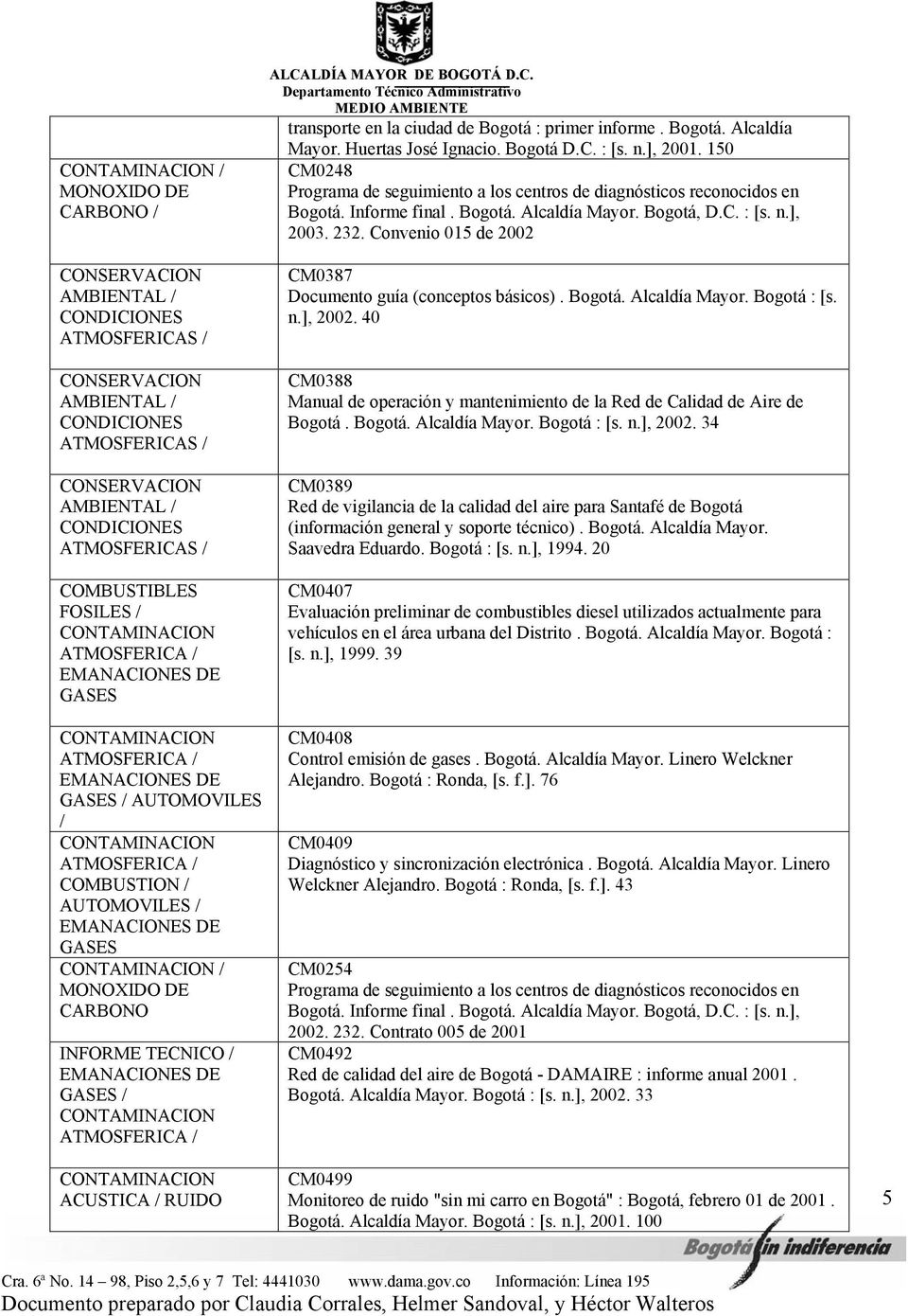 150 CM0248 Programa de seguimiento a los centros de diagnósticos reconocidos en Bogotá. Informe final. Bogotá. Alcaldía Mayor. Bogotá, D.C. : [s. n.], 2003. 232.