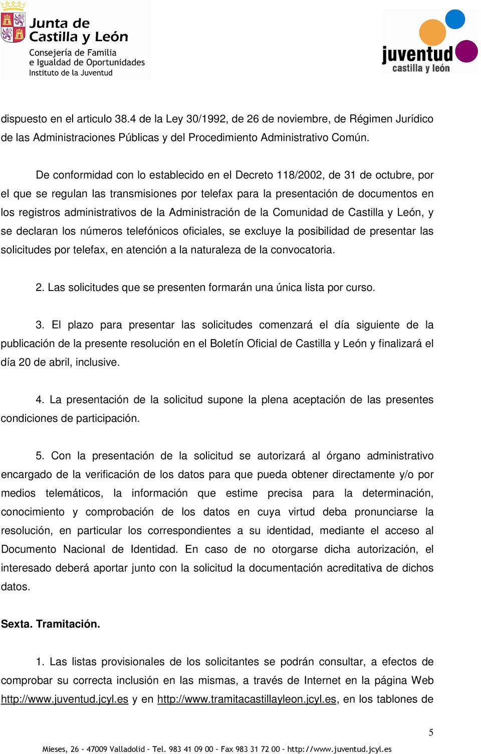 la Administración de la Comunidad de Castilla y León, y se declaran los números telefónicos oficiales, se excluye la posibilidad de presentar las solicitudes por telefax, en atención a la naturaleza