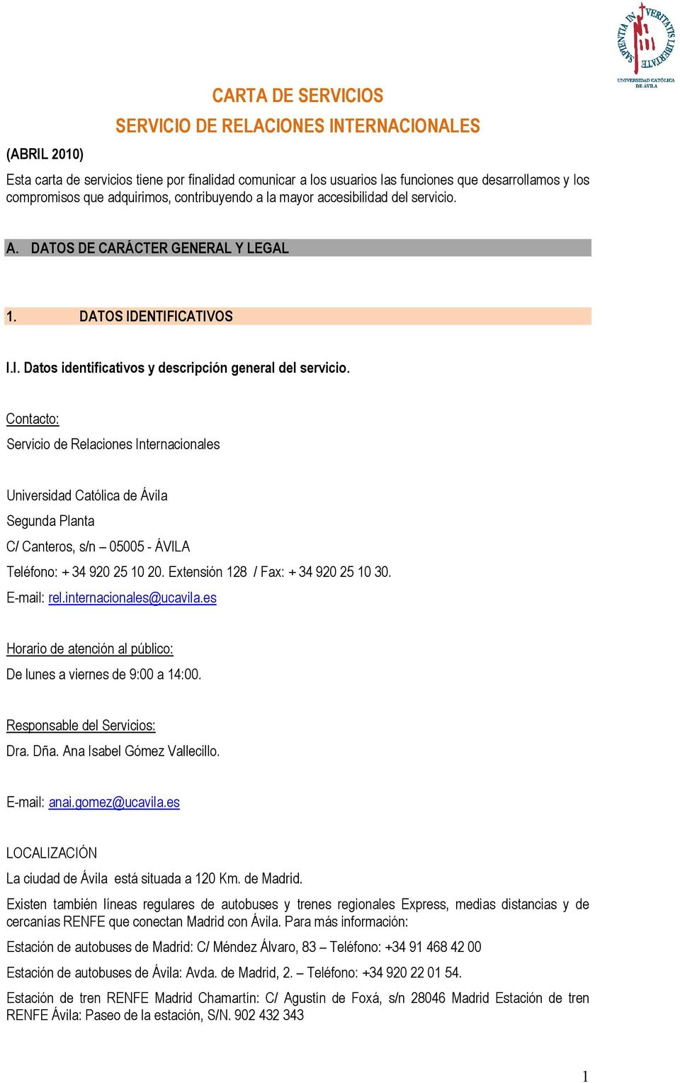 Contacto: Servicio de Relaciones Internacionales Universidad Católica de Ávila Segunda Planta C/ Canteros, s/n 05005 - ÁVILA Teléfono: + 34 920 25 10 20. Extensión 128 / Fax: + 34 920 25 10 30.