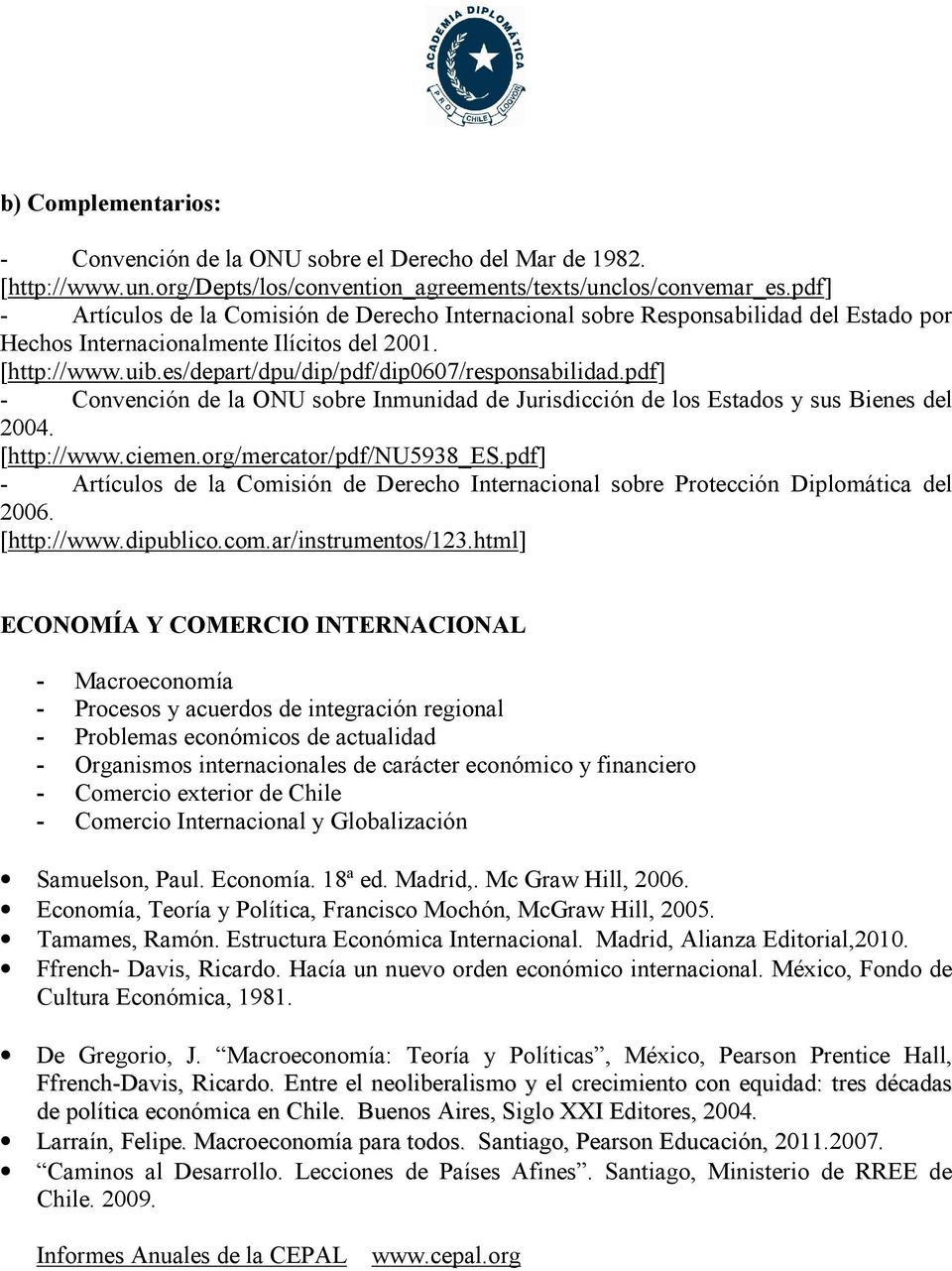 es/depart/dpu/dip/pdf/dip0607/responsabilidad.pdf] - Convención de la ONU sobre Inmunidad de Jurisdicción de los Estados y sus Bienes del 2004. [http://www.ciemen.org/mercator/pdf/nu5938_es.