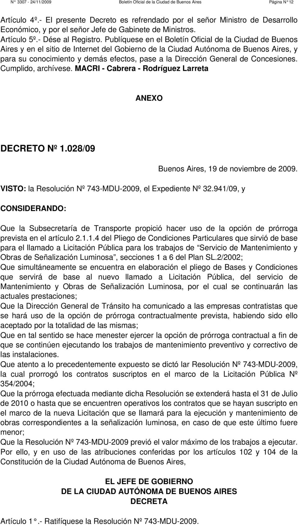 General de Concesiones. Cumplido, archívese. MACRI - Cabrera - Rodríguez Larreta ANEXO DECRETO Nº 1.028/09 Buenos Aires, 19 de noviembre de 2009.