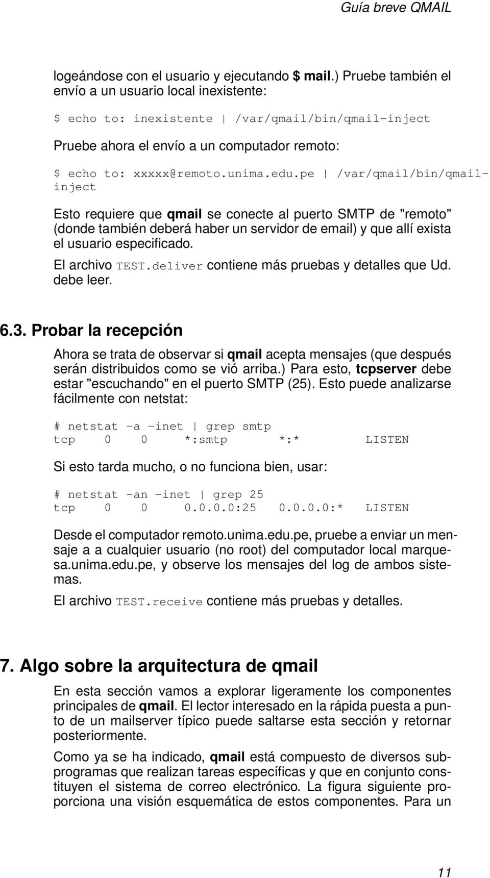 pe /var/qmail/bin/qmailinject Esto requiere que qmail se conecte al puerto SMTP de "remoto" (donde también deberá haber un servidor de email) y que allí exista el usuario especificado.