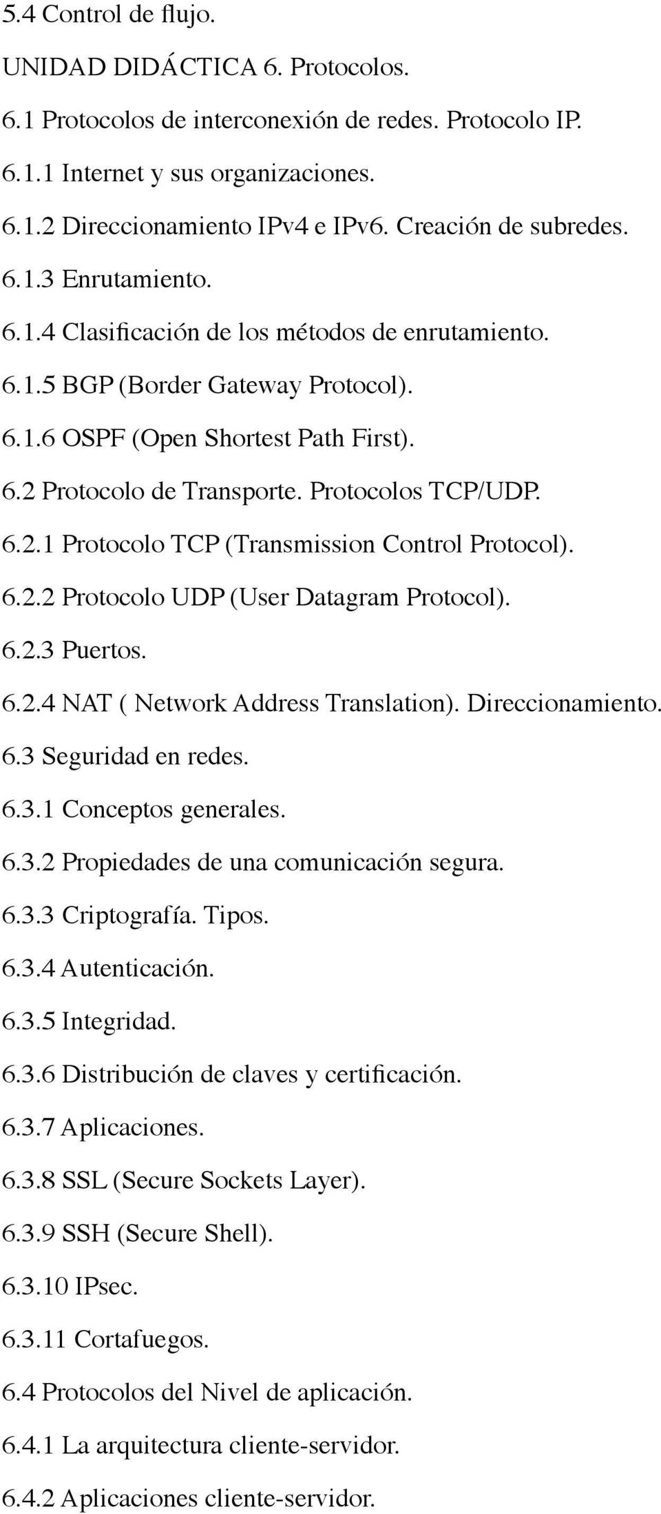 Protocolos TCP/UDP. 6.2.1 Protocolo TCP (Transmission Control Protocol). 6.2.2 Protocolo UDP (User Datagram Protocol). 6.2.3 Puertos. 6.2.4 NAT ( Network Address Translation). Direccionamiento. 6.3 Seguridad en redes.