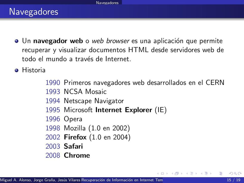 Historia 1990 Primeros navegadores web desarrollados en el CERN 1993 NCSA Mosaic 1994 Netscape Navigator 1995 Microsoft Internet Explorer (IE) 1996