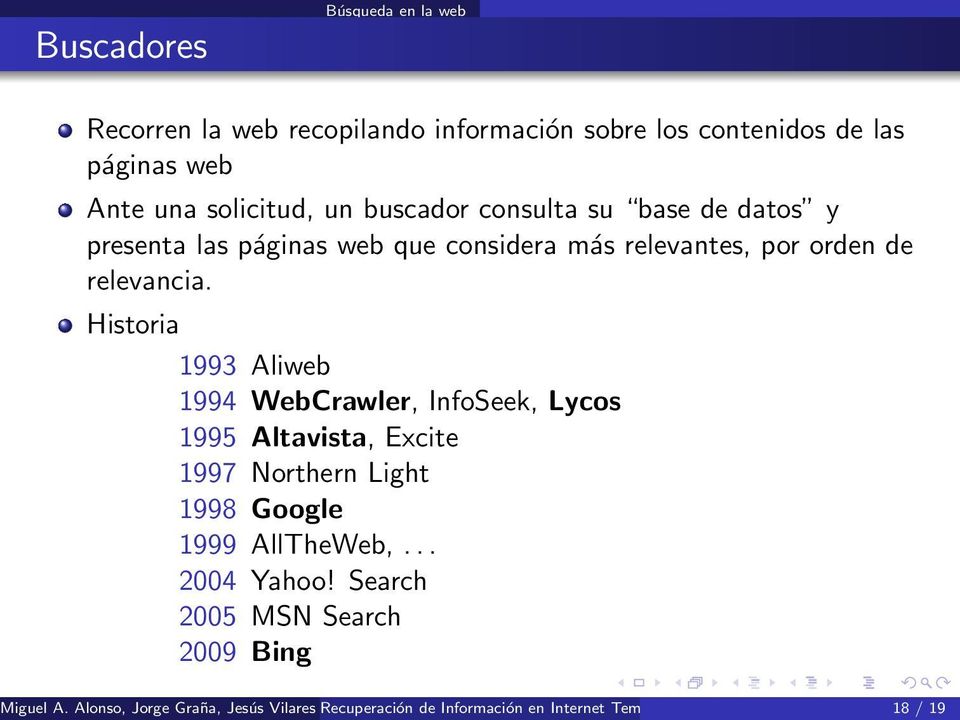Historia 1993 Aliweb 1994 WebCrawler, InfoSeek, Lycos 1995 Altavista, Excite 1997 Northern Light 1998 Google 1999 AllTheWeb,... 2004 Yahoo!