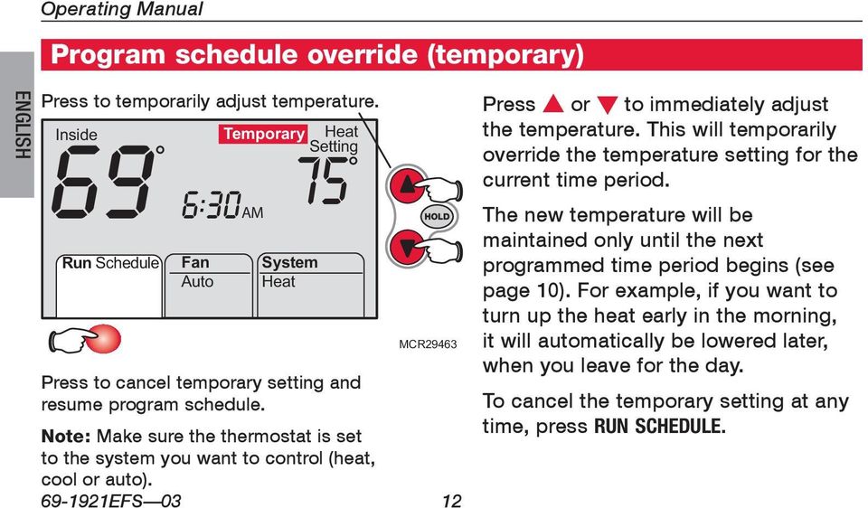 MCR29463 Note: Make sure the thermostat is set to the system you want to control (heat, cool or auto). 69-1921EFS 03 12 Press s or t to immediately adjust the temperature.
