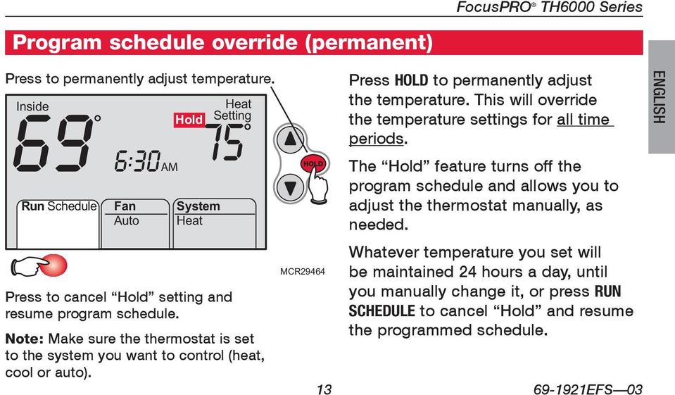 Note: Make sure the thermostat is set to the system you want to control (heat, cool or auto). MCR29464 Press HOLD to permanently adjust the temperature.
