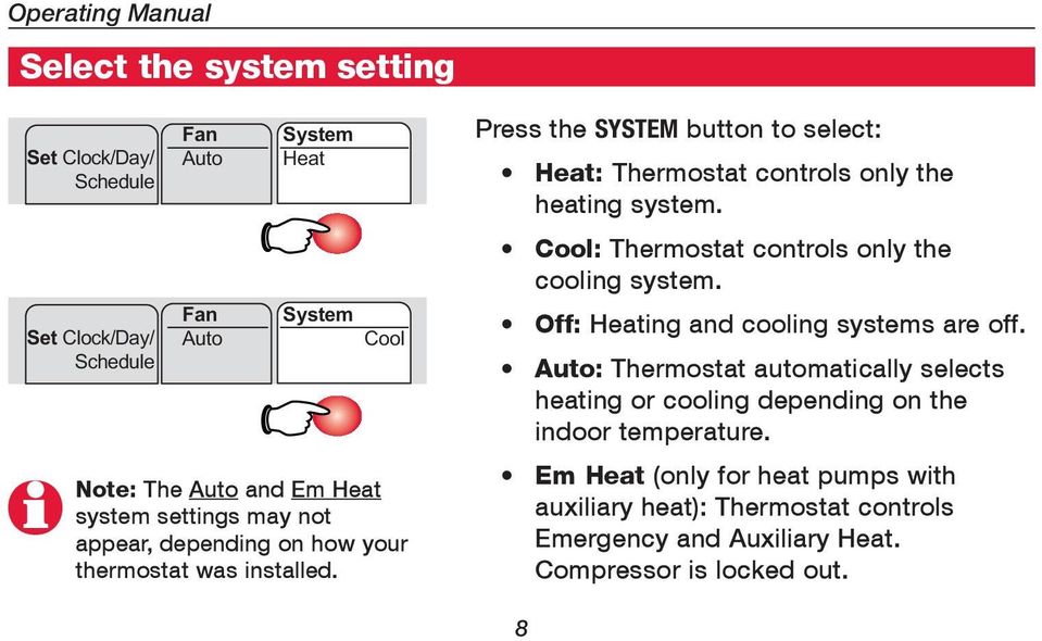 Press the SYSTEM button to select: Heat: Thermostat controls only the heating system. Cool: Thermostat controls only the cooling system.