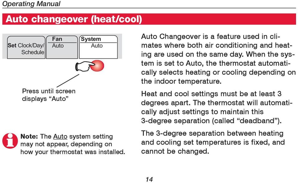 When the system is set to Auto, the thermostat automatically selects heating or cooling depending on the indoor temperature. Heat and cool settings must be at least 3 degrees apart.