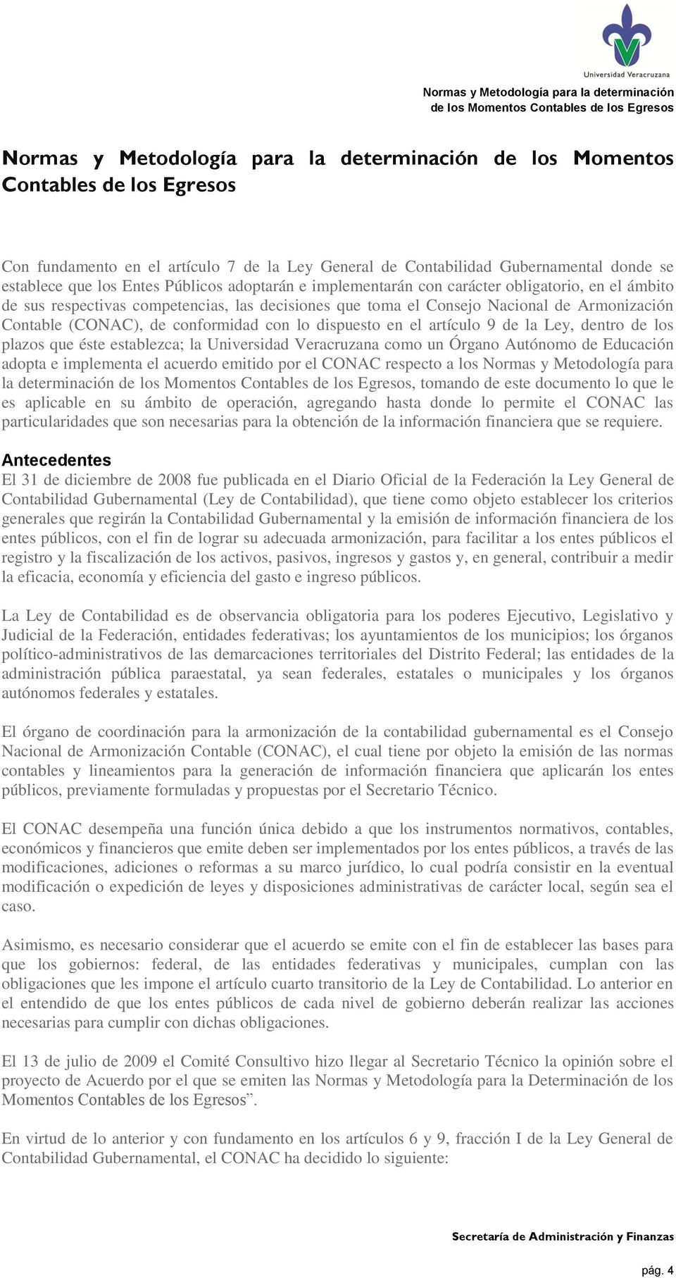con lo dispuesto en el artículo 9 de la Ley, dentro de los plazos que éste establezca; la Universidad Veracruzana como un Órgano Autónomo de Educación adopta e implementa el acuerdo emitido por el