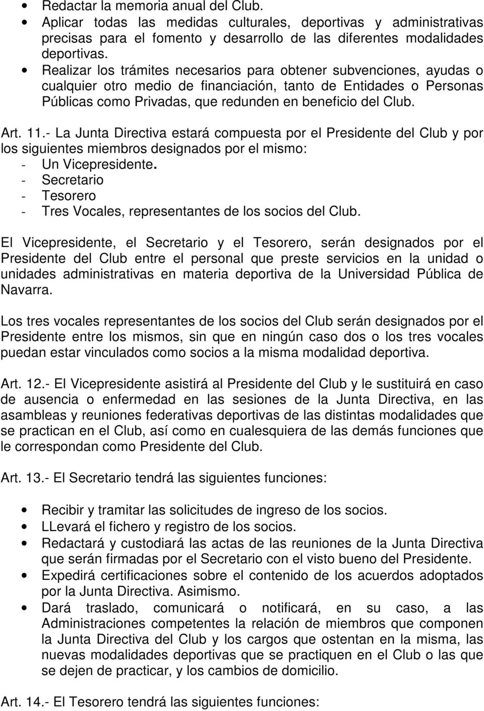 Art. 11.- La Junta Directiva estará compuesta por el Presidente del Club y por los siguientes miembros designados por el mismo: - Un Vicepresidente.