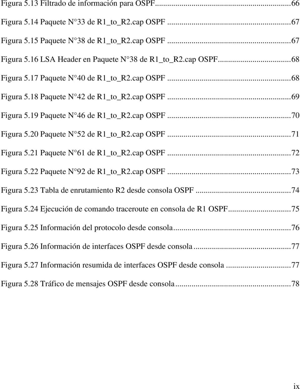 20 Paquete N 52 de R1_to_R2.cap OSPF... 71 Figura 5.21 Paquete N 61 de R1_to_R2.cap OSPF... 72 Figura 5.22 Paquete N 92 de R1_to_R2.cap OSPF... 73 Figura 5.