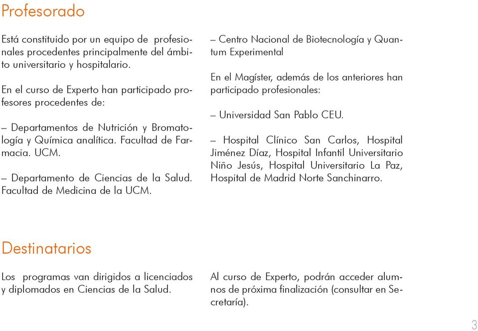 Facultad de Medicina de la UCM. Centro Nacional de Biotecnología y Quantum Experimental En el Magíster, además de los anteriores han participado profesionales: Universidad San Pablo CEU.