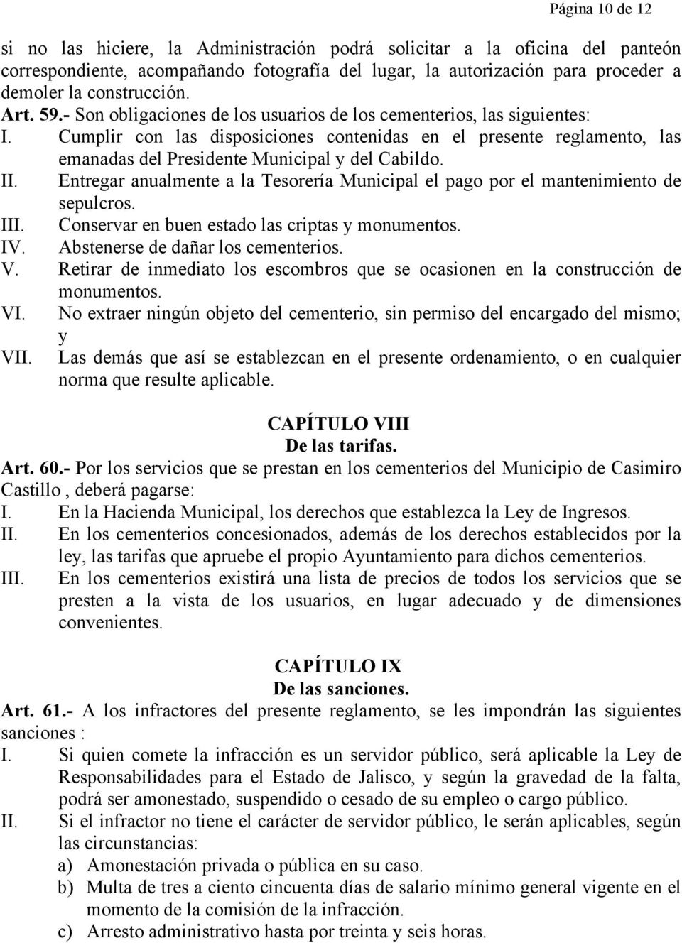 Cumplir con las disposiciones contenidas en el presente reglamento, las emanadas del Presidente Municipal y del Cabildo. II.