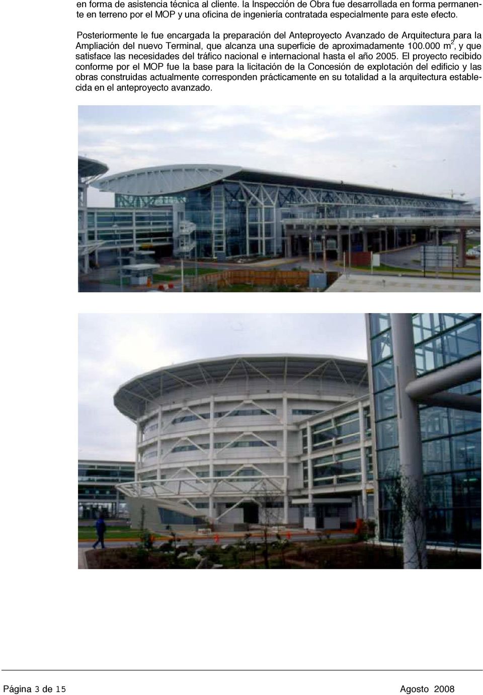 Posteriormente le fue encargada la preparación del Anteproyecto Avanzado de Arquitectura para la Ampliación del nuevo Terminal, que alcanza una superficie de aproximadamente 100.