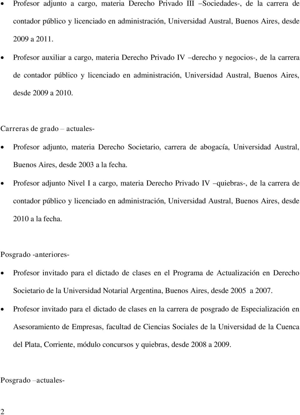 Carreras de grado actuales- Profesor adjunto, materia Derecho Societario, carrera de abogacía, Universidad Austral, Buenos Aires, desde 2003 a la fecha.