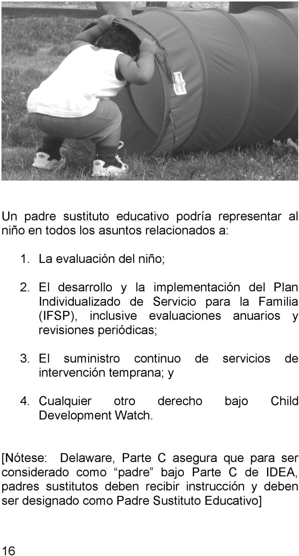 periódicas; 3. El suministro continuo de servicios de intervención temprana; y 4. Cualquier otro derecho bajo Child Development Watch.