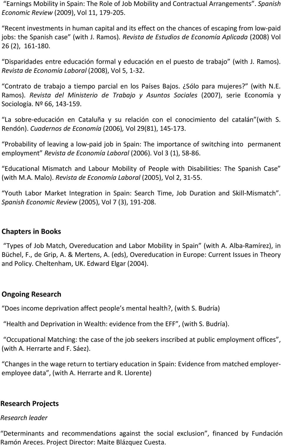 Disparidades entre educación formal y educación en el puesto de trabajo (with J. Ramos). Revista de Economía Laboral (2008), Vol 5, 1 32. Contrato de trabajo a tiempo parcial en los Países Bajos.