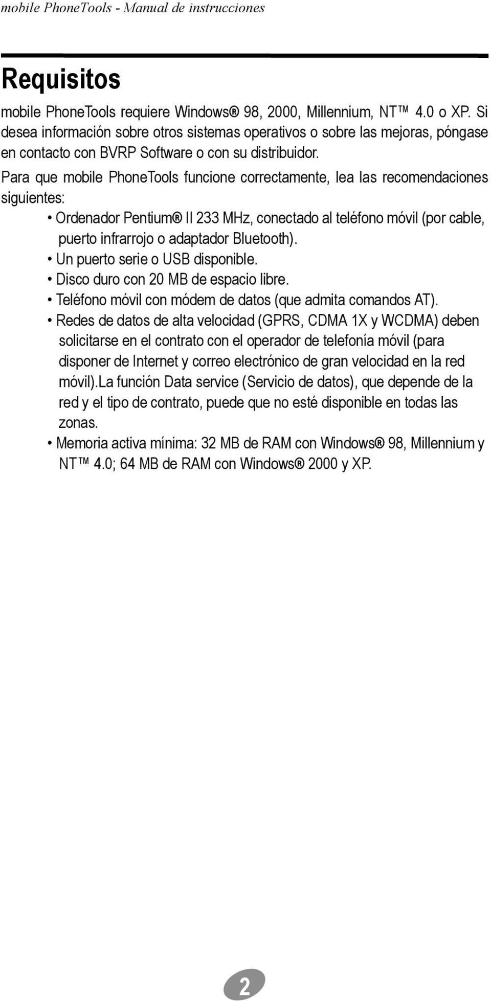 Para que mobile PhoneTools funcione correctamente, lea las recomendaciones siguientes: Ordenador Pentium II 233 MHz, conectado al teléfono móvil (por cable, puerto infrarrojo o adaptador Bluetooth).