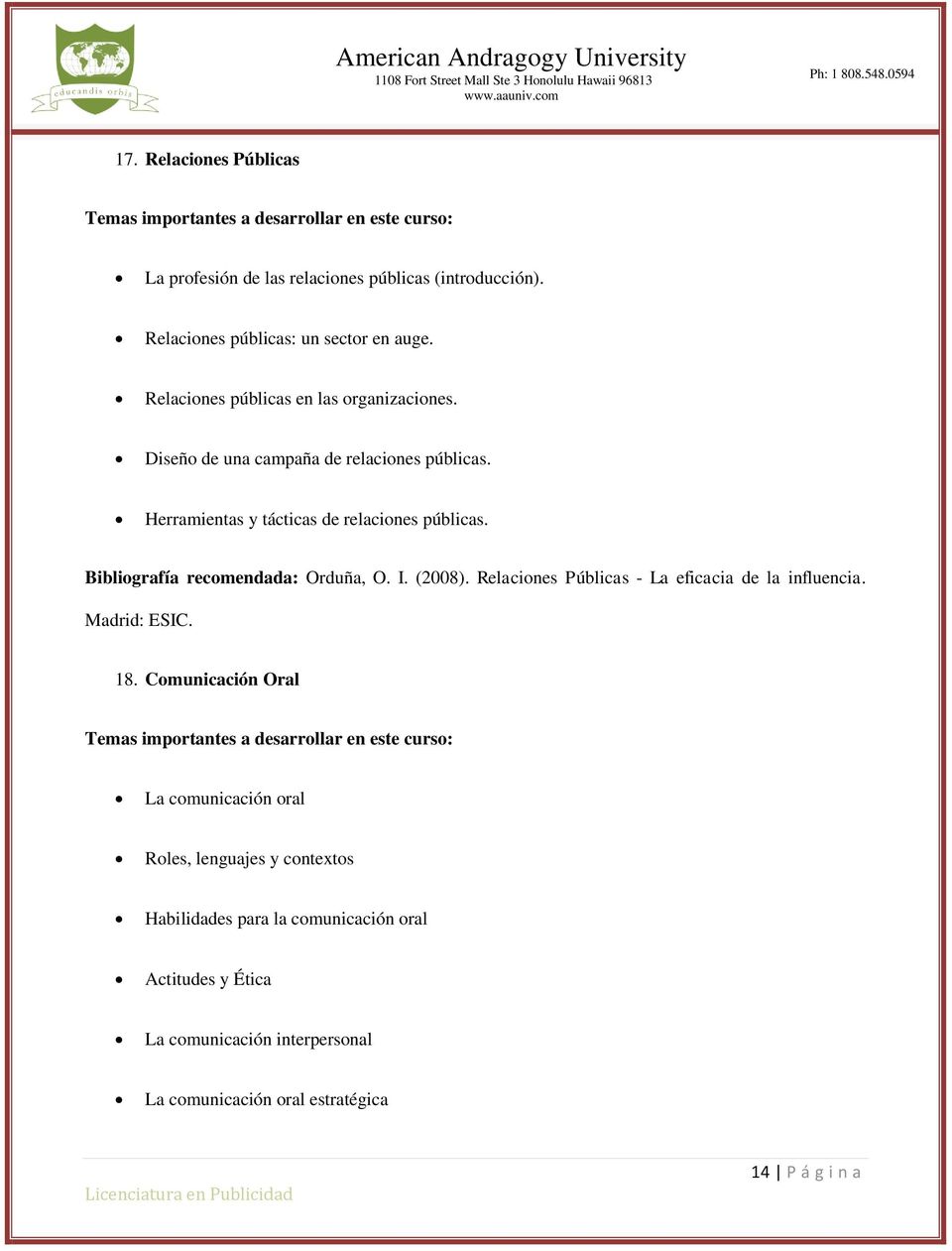 Bibliografía recomendada: Orduña, O. I. (2008). Relaciones Públicas - La eficacia de la influencia. Madrid: ESIC. 18.