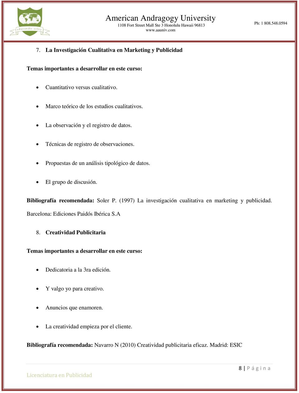 Bibliografía recomendada: Soler P. (1997) La investigación cualitativa en marketing y publicidad. Barcelona: Ediciones Paidós Ibérica S.A 8.