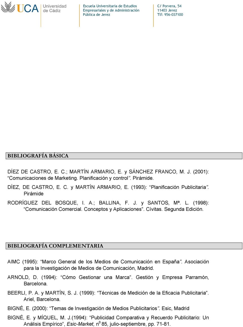 BIBLIOGRAFÍA COMPLEMENTARIA AIMC (1995): Marco General de los Medios de Comunicación en España. Asociación para la Investigación de Medios de Comunicación, Madrid. ARNOLD, D.