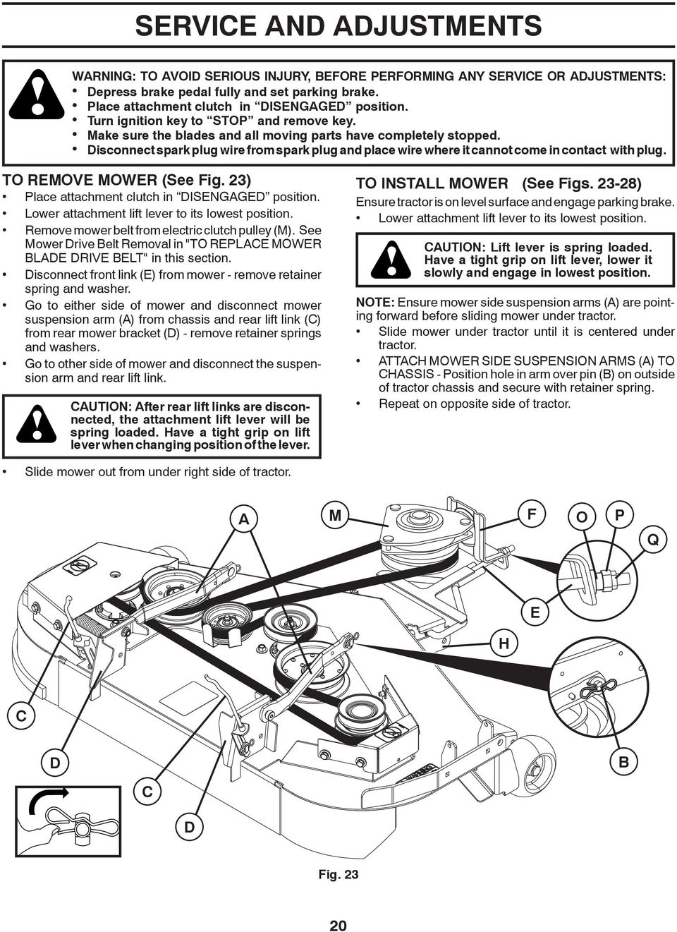 Disconnect spark plug wire from spark plug and place wire where it cannot come in contact with plug. TO REMOVE MOWER (See Fig. 23) Place attachment clutch in DIS EN GAGED position.