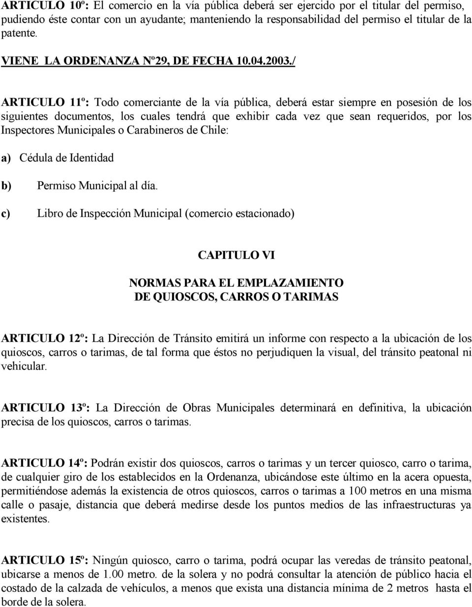 Municipales o Carabineros de Chile: a) Cédula de Identidad b) Permiso Municipal al día.