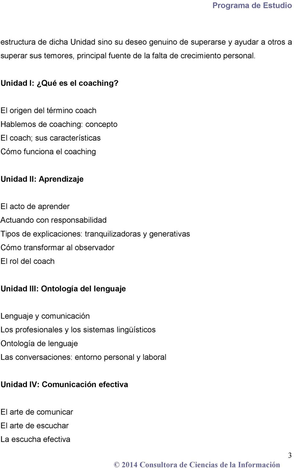 Tipos de explicaciones: tranquilizadoras y generativas Cómo transformar al observador El rol del coach Unidad III: Ontología del lenguaje Lenguaje y comunicación Los profesionales y los