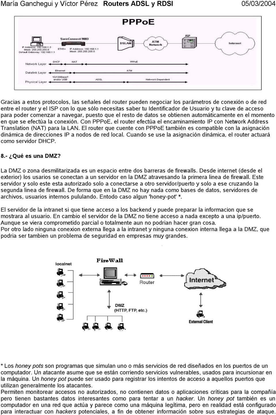 Con PPPoE, el router efectúa el encaminamiento IP con Network Address Translation (NAT) para la LAN.