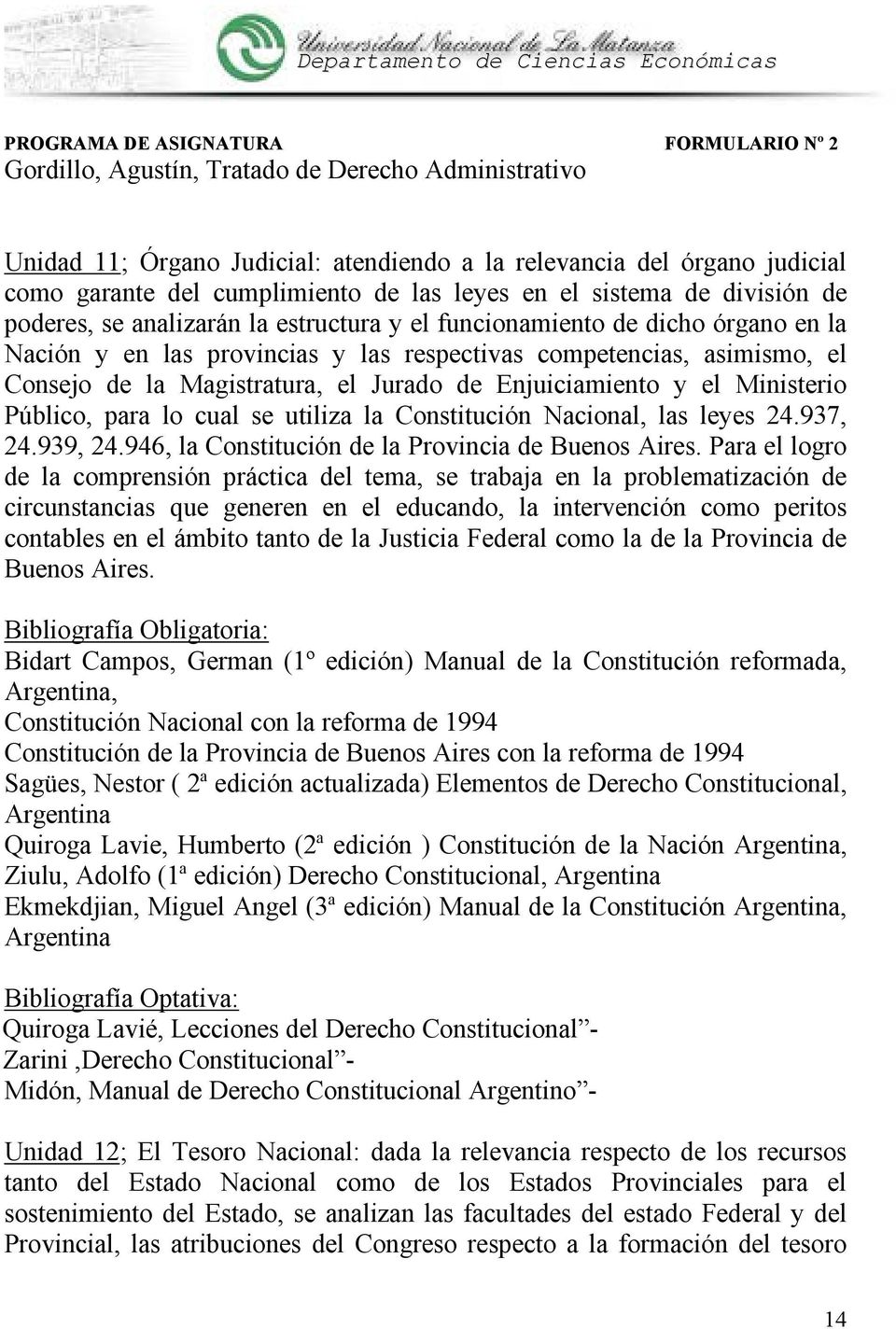 Enjuiciamiento y el Ministerio Público, para lo cual se utiliza la Constitución Nacional, las leyes 24.937, 24.939, 24.946, la Constitución de la Provincia de Buenos Aires.
