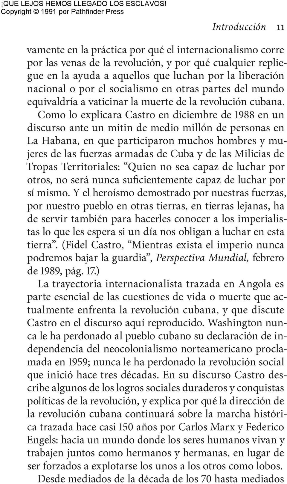 Como lo explicara Castro en diciembre de 1988 en un discurso ante un mitin de medio millón de personas en La Habana, en que participaron muchos hombres y mujeres de las fuerzas armadas de Cuba y de