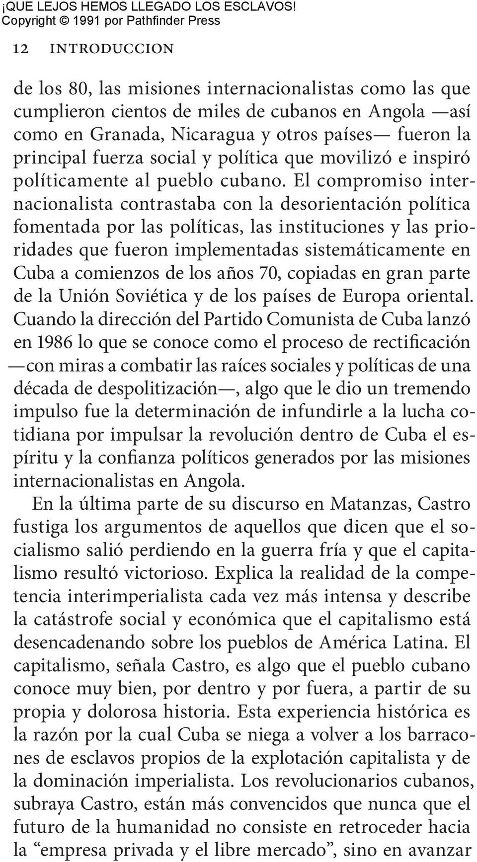 El compromiso internacionalista contrastaba con la desorientación política fomentada por las políticas, las instituciones y las prioridades que fueron implementadas sistemáticamente en Cuba a